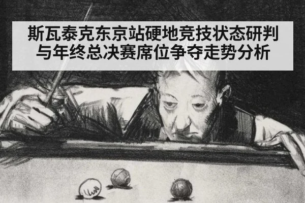 斯瓦泰克东京站硬地竞技状态研判与年终总决赛席位争夺走势分析